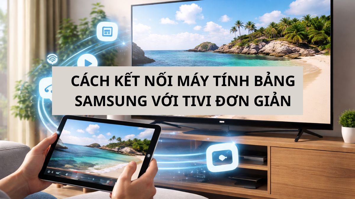 Cách kết nối máy tính bảng Samsung với tivi đơn giản